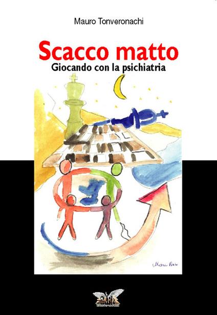 Scacco matto. Giocando con la psichiatria - Mauro Tonveronachi - copertina