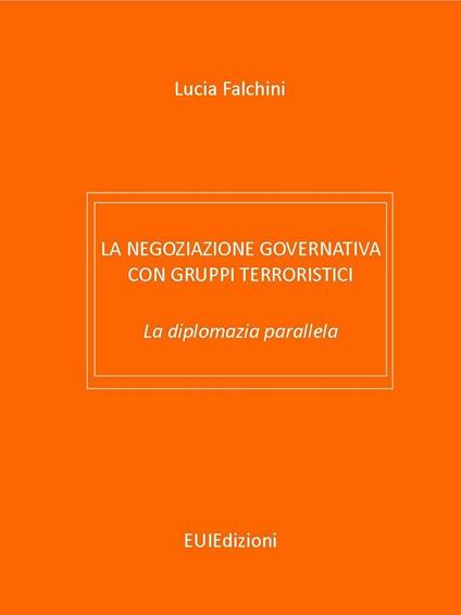 La negoziazione governativa con gruppi terroristici. La diplomazia parallela - Lucia Falchini - copertina