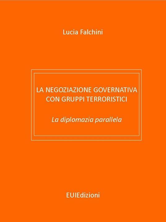 La negoziazione governativa con gruppi terroristici. La diplomazia parallela - Lucia Falchini - copertina