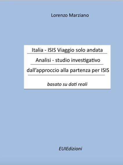 Italia-Isis viaggio solo andata. Analisi-studio investigativo dall'approccio alla partenza per Isis. Basato su dati reali - Lorenzo Marziano - copertina