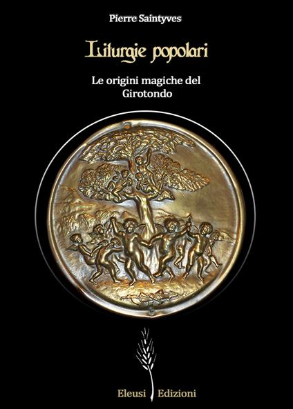 Liturgie popolari: le origini magiche del Girotondo. Ediz. illustrata - Pierre Saintyves - copertina