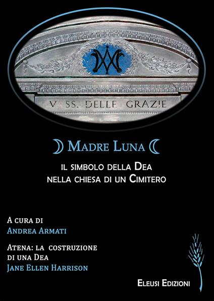 Madre Luna: il simbolo della Dea nella chiesa di un cimitero - Jane Ellen Harrison - copertina