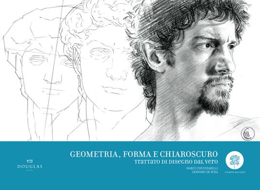 Geometria, forma e chiaroscuro. Trattato di disegno dal vero - Marco Chiuchiarelli,Gennaro De Rosa - copertina