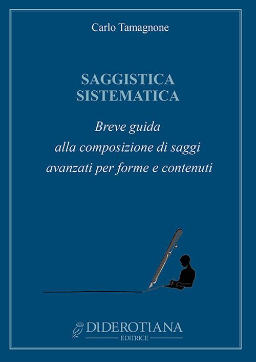 Saggistica sistematica. Breve guida alla composizione di saggi avanzati per forme e contenuti - Carlo Tamagnone - copertina