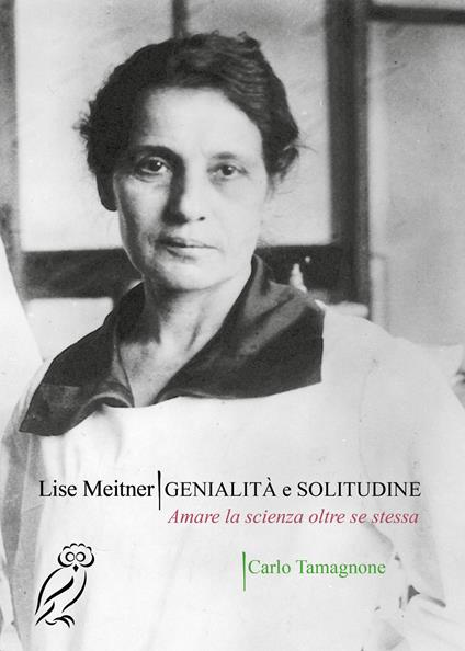 Lise Meitner. Genialità e solitudine. Amare la scienza oltre se stessa - Carlo Tamagnone - copertina