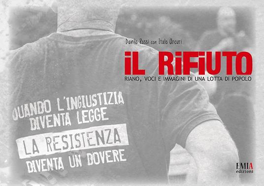 Il rifiuto. Riano, voci e immagini di una lotta di popolo - Italo Arcuri,Danilo Rossi - copertina