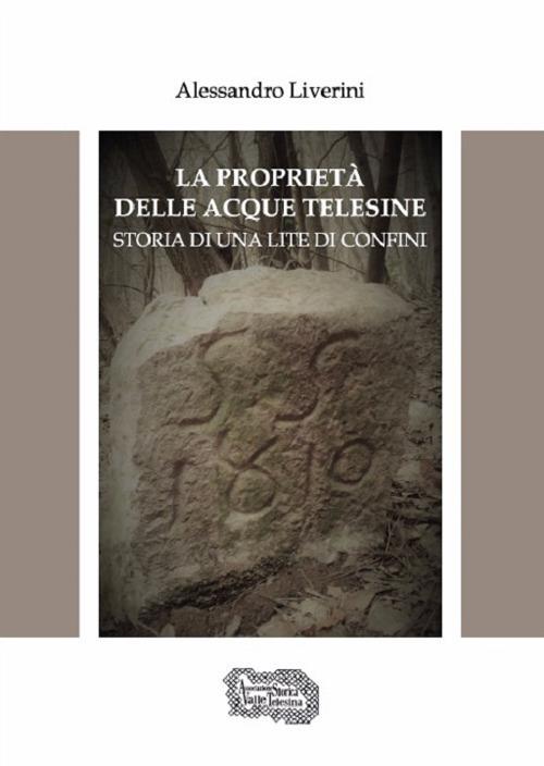 La proprietà delle acque telesine. Storia di una lite di confini - Alessandro Liverini - copertina