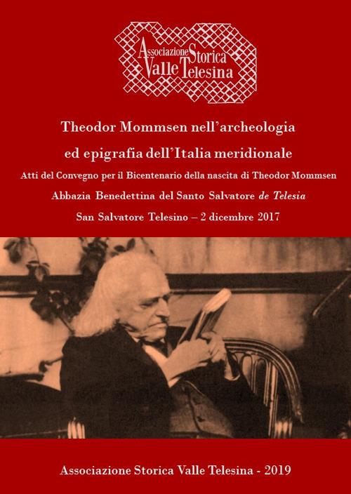 Theodor Mommsen nell'archeologia ed epigrafia dell'Italia meridionale. Atti del Convegno per il bicentenario della nascita di Theodor Mommsen (San Salvatore Telesino - Abbazia Benedettina del Santo Salvatore, 2 dicembre 2017) - copertina