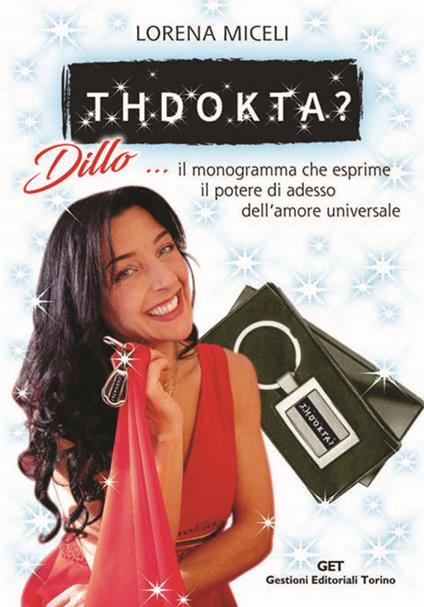 Thdokta? Dillo... il monogramma che esprime il potere di adesso dell'amore universale - Lorena Miceli - copertina