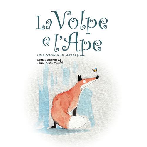 La Volpe e l'Ape. Una storia di Natale. Ediz. illustrata - Elena Anna Manfrè - copertina