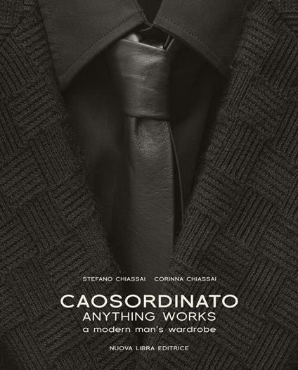 Caosordinato. Anything works. A modern man's wardrobe. Ediz. bilingue - Stefano Chiassai,Corinna Chiassai - copertina