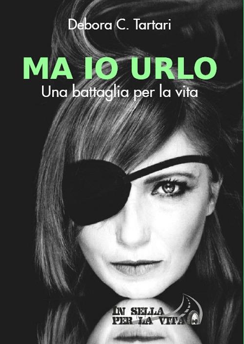 Ma io urlo. Una battaglia per la vita - Debora C. Tartari - copertina