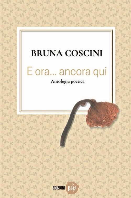 E ora... ancora qui - Bruna Coscini - copertina