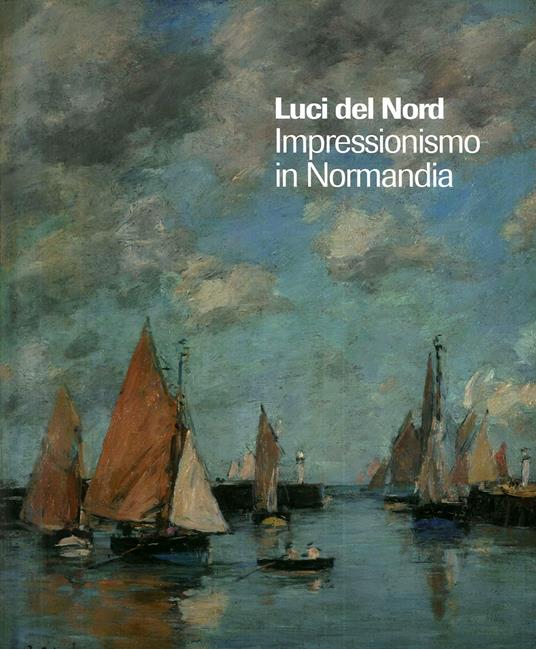 Luci del Nord. Impressionismo in Normandia. Catalogo della mostra (Forte di Bard, 3 febbraio-17 giugno 2018). Ediz. francese e italiana - Alain Tapié - copertina