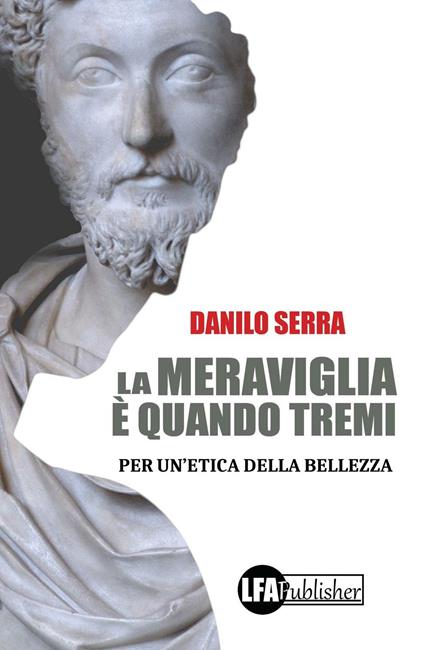 La meraviglia è quando tremi. Per un'etica della bellezza - Danilo Serra - copertina