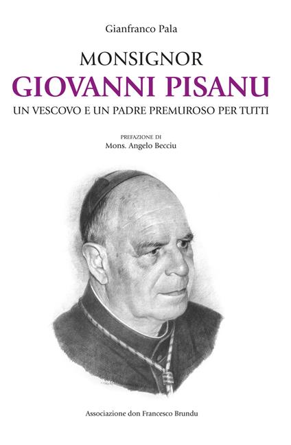 Monsignor Giovanni Pisanu. Un vescovo e un padre premuroso per tutti - Gianfranco Pala - copertina