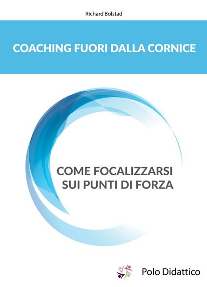 Coaching fuori dalla cornice. Come focalizzarsi sui punti di forza - Richard Bolstad,Julia Kurusheva - copertina