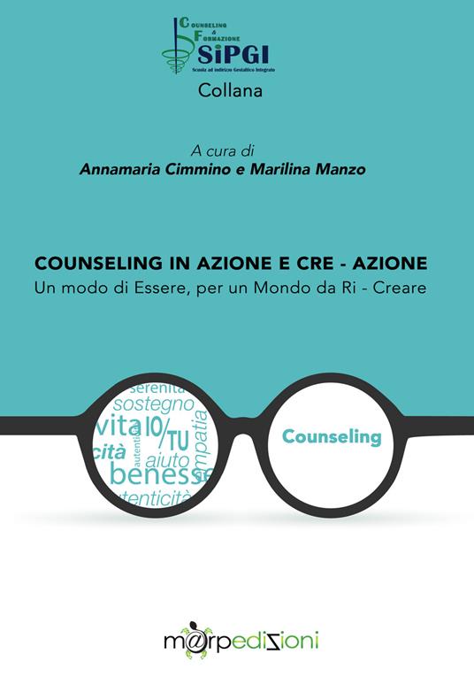 Counseling in azione e cre-azione. Un modo di essere, per un mondo da ri-creare - Annamaria Cimmino,Marilina Manzo - copertina