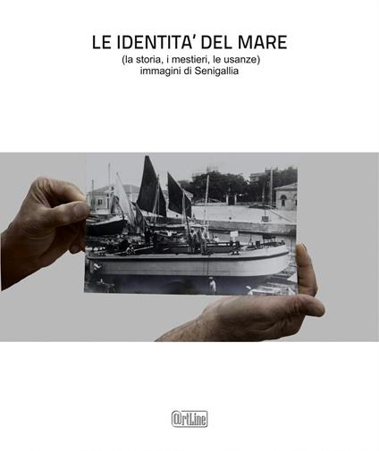 Le identità del mare (la storia, i mestieri, le usanze). Immagini di Senigallia. Ediz. illustrata - Alberto Polonara,Stefano Schiavoni - copertina