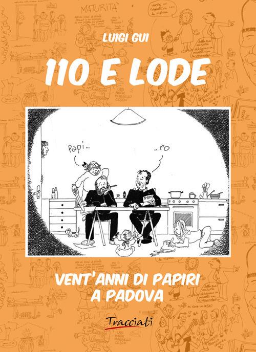 110 e lode. Vent'anni di papiri a Padova. Ediz. illustrata - Luigi Gui - copertina