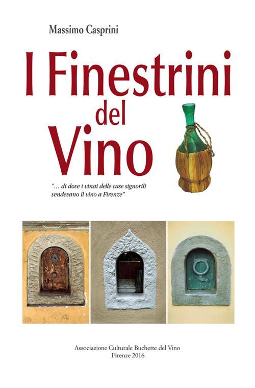 I finestrini del vino «... di dove i ninai delle case signorili vendevano il vino a Firenze» - Massimo Casprini - copertina