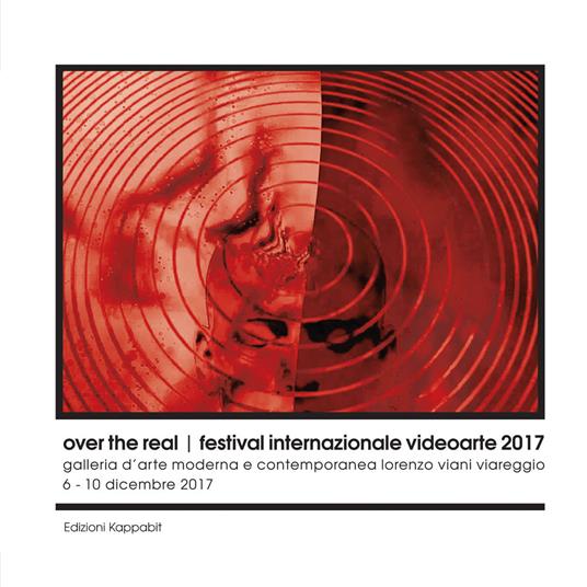 Over the real. Festival internazionale videoarte 2017. Galleria d’Arte Moderna e Contemporanea Lorenzo Viani Viareggio, 6-10 dicembre. Ediz. illustrata - copertina