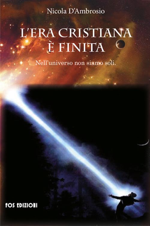 L'era cristiana è finita. Nell'universo non siamo soli - Nicola D'Ambrosio - copertina