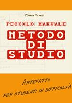 Piccolo manuale. Metodo di studio. Artefatto per studenti in difficoltà