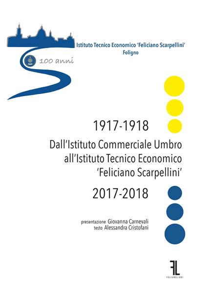 Dall'istituto commerciale umbro all'istituto tecnico economico «Feliciano Scarpellini» (1917-1918/2017-2018). Catalogo della mostra (Foligno, 12-18 maggio 2018) - copertina