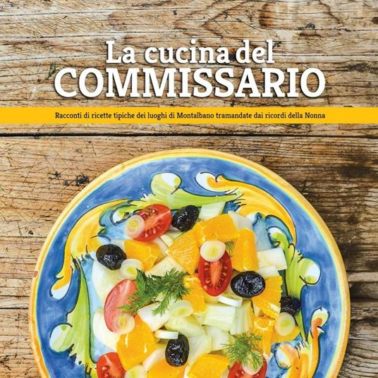 La cucina del Commissario. Racconti di ricette tipiche dei luoghi di Montalbano tramandate dai ricordi della nonna - Nanni Nigito - copertina