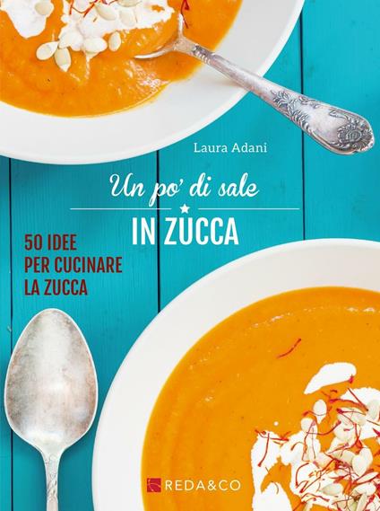 Un po' di sale in zucca. 50 idee per cucinare la zucca - Laura Adani - copertina