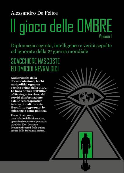 Il gioco delle ombre. Diplomazia segreta, intelligence e verità sepolte od ignorate della 2ª guerra mondiale. Vol. 1 - Alessandro De Felice - copertina