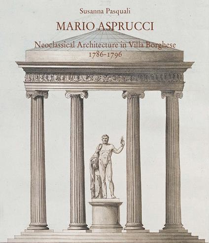 Mario Aspurcci. Neoclassical architecture in Villa Borghese 1786-1796. Ediz. illustrata - Susanna Pasquali - copertina