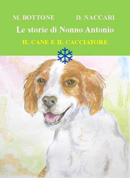 Il cane e il cacciatore. Le storie di nonno Antonio. Ediz. illustrata - Matteo Bottone - copertina