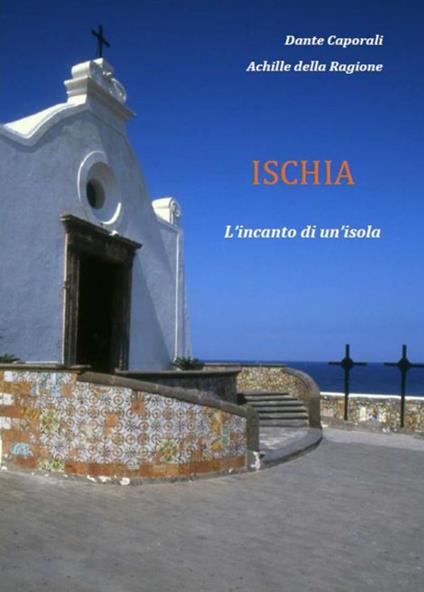 Ischia. L'incanto di un'isola - Dante Caporali,Achille Della Ragione - copertina