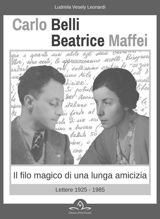 Carlo Belli Beatrice Maffei. Il filo magico di una lunga amicizia. Lettere 1925-1980 - copertina