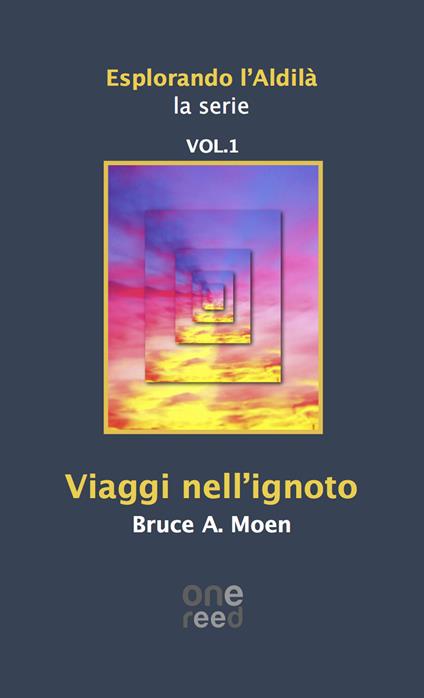 Viaggi nell'ignoto. Esplorando l'Aldilà. Vol. 1 - Bruce A. Moen - copertina