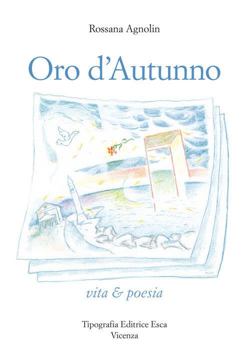 Oro d'autunno. Vita & poesia - Rossana Agnolin - copertina