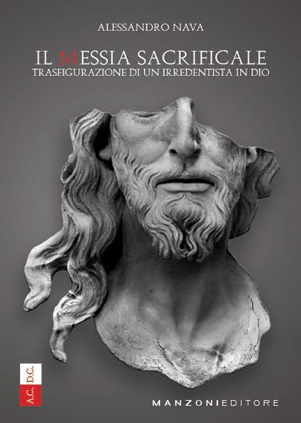 Il Messia sacrificale. Trasfigurazione di un irredentista in Dio - Alessandro Nava - copertina