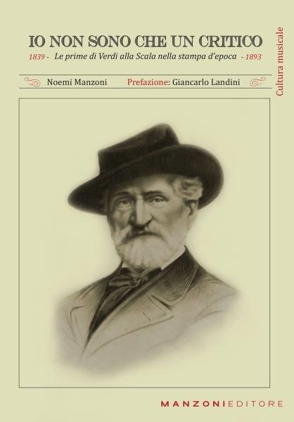 Io non sono che un critico. Le prime di Verdi alla Scala nella stampa d'epoca (1839-1893) - Noemi Manzoni - copertina