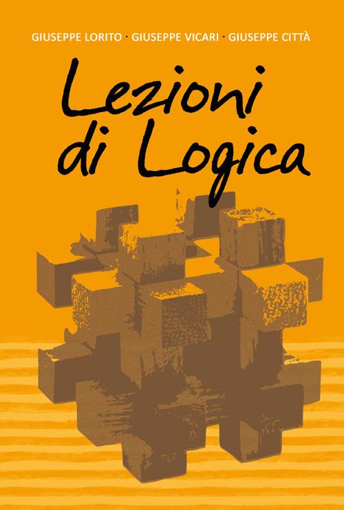 Lezioni di logica - Giuseppe Vicari,Giuseppe Città,Giuseppe Lorito - copertina