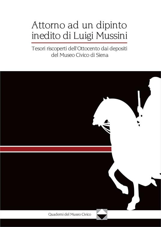 Attorno ad un dipinto inedito di Luigi Mussini. Tesori riscoperti dell'Ottocento dai depositi del Museo Civico di Siena - Veronica Randon,Roberto Cresti - copertina