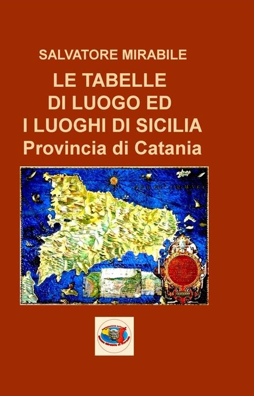L tabelle di luogo ed i luoghi di Sicilia. Provincia di Catania - Salvatore Mirabile - copertina