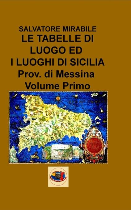 Le tabelle di luogo ed i luoghi di Sicilia. Provincia di Messina. Vol. 1 - Salvatore Mirabile - copertina