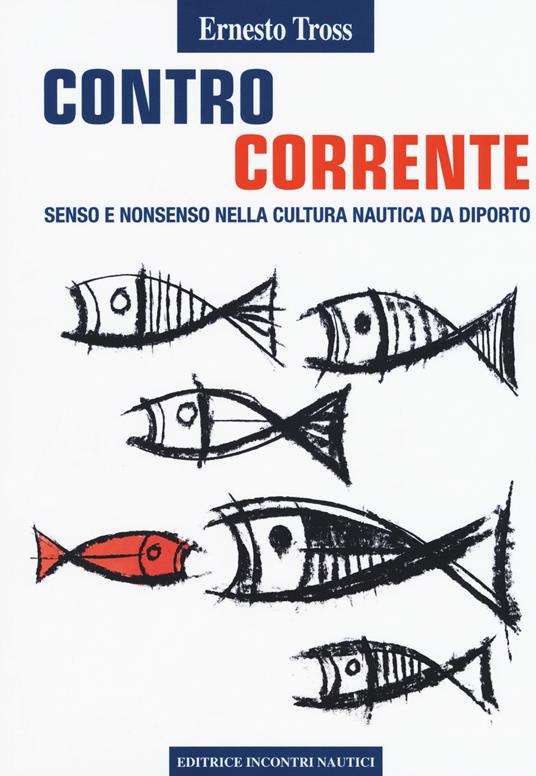 Controcorrente. Senso e nonsenso nella cultura nautica da diporto - Ernesto Tross - copertina