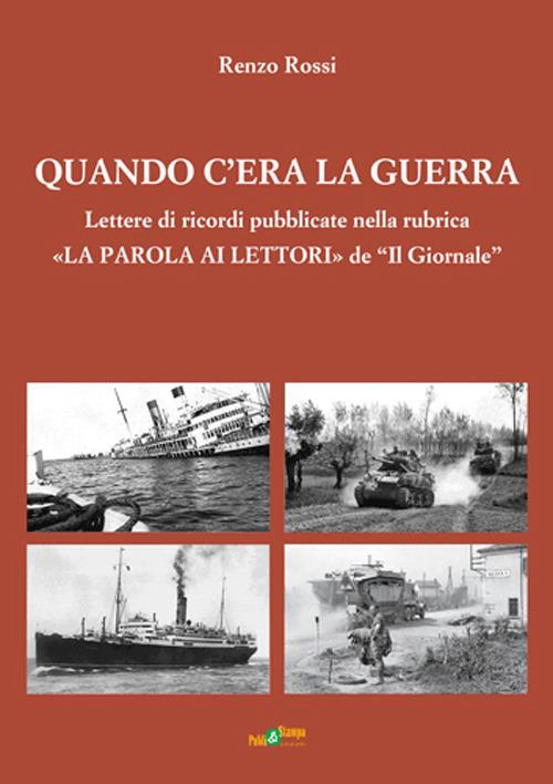 Quando c'era la guerra. Lettere di ricordi pubblicate nella rubrica «La parola ai lettori» de «Il Giornale» - Renzo Rossi - copertina