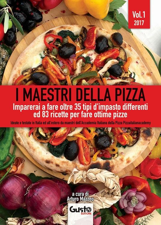 I maestri della pizza. Imparerai a fare oltre 35 tipi d'impasto differenti  ed 83 ricette per fare ottime pizze. Vol. 1 - Arturo Mazzeo - Libro - Gusto  Editore - | IBS