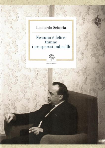 Nessuno è felice: tranne i prosperosi imbecilli - Leonardo Sciascia - copertina