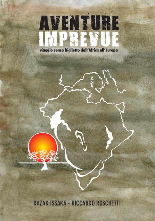 Aventure Imprevue. Viaggio senza biglietto dall'Africa all'Europa - Razak Issaka,Riccardo Roschetti - copertina