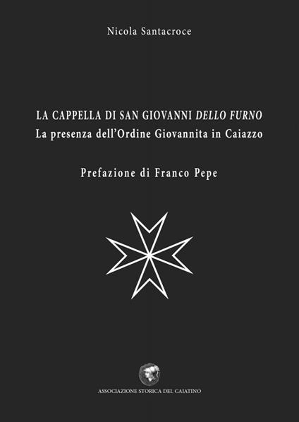 La cappella di San Giovanni dello Furno. La presenza dell'Ordine Giovannita in Caiazzo - Nicola Santacroce - copertina